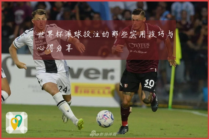 世界杯滚球投注的那些实用技巧与心得分享